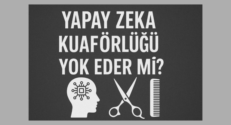 Yapay Zeka Kuaförlüğü Yok Eder mi?